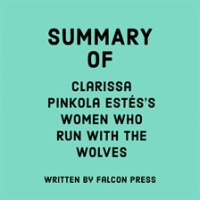 Summary of Clarissa Pinkola Estés's Women Who Run With The Wolves by Press, Falcon